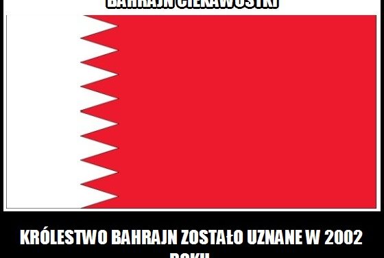 Królestwo Bahrajn zostało uznane w 2002 roku